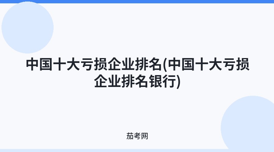 中国十大亏损企业排名(中国十大亏损企业排名银行)