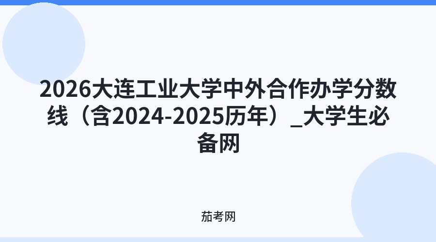 2026大连工业大学中外合作办学分数线（含2024-2025历年）_大学生必备网