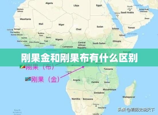 刚果金与刚果布,国家与历史的差异-茄考网
